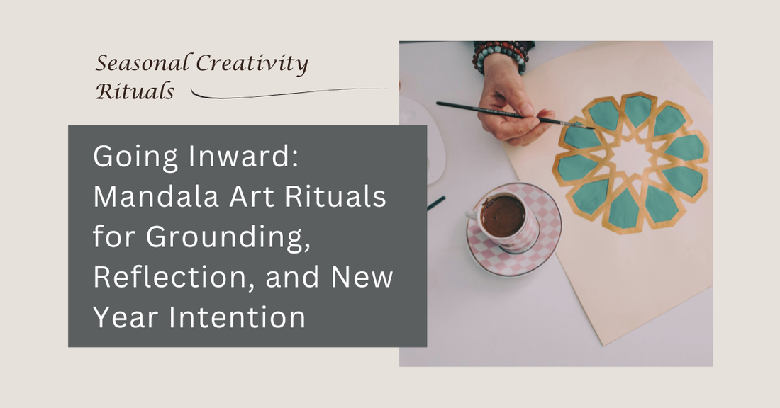 Going Inward: Mandala Art Rituals for Grounding, Reflection, and New Year Intention