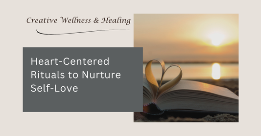 Heart-Centered Rituals to Nurture Self-Love